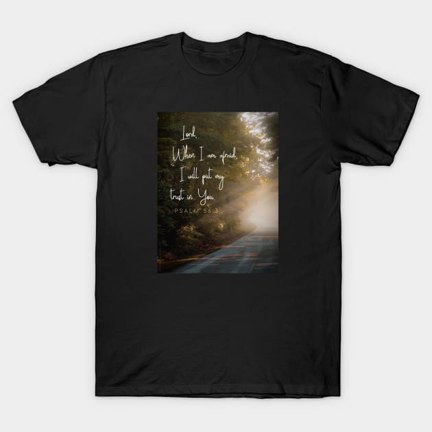 Lord, when I am afraid, I will put my trust in You.  Psalm 56:3 T-Shirt by Third Day Media, LLC.